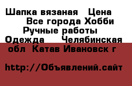 Шапка вязаная › Цена ­ 800 - Все города Хобби. Ручные работы » Одежда   . Челябинская обл.,Катав-Ивановск г.